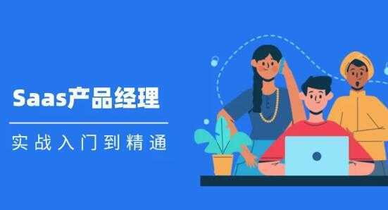 图片[1]-Saas 产品经理实战入门到精通课程视频-丞铭网课