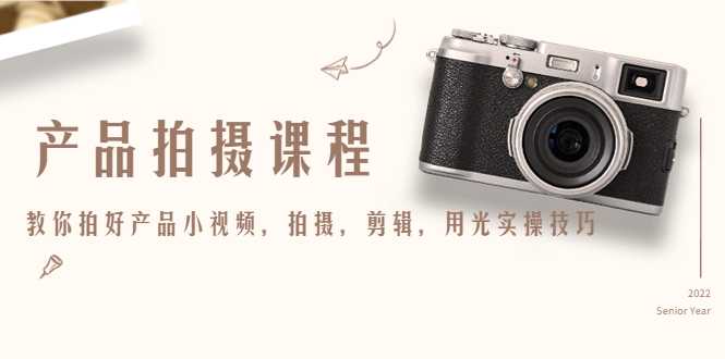 图片[1]-产品拍摄课程，教你拍好产品小视频，拍摄，剪辑，用光实操技巧-丞铭网课