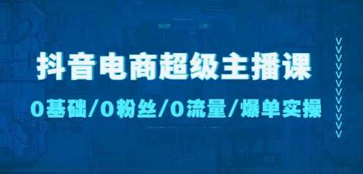 图片[1]-抖音电商超级主播课：0基础、0粉丝、0流量、爆单实操！-丞铭网课