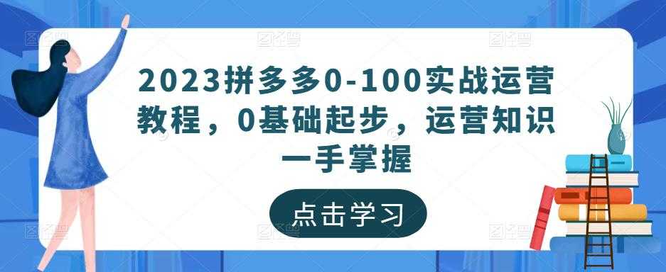 图片[1]-2023拼多多0-100实战运营教程，0基础起步，运营知识一手掌握-丞铭网课
