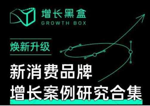 增长黑盒《新消费品牌增长案例研究合集》价值百万的商业情报-丞铭网课