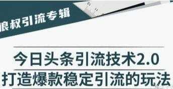 今日头条引流技术2.0，打造爆款稳定引流的玩法视频教程-丞铭网课