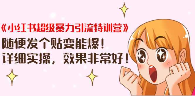 《小红书超级暴力引流特训营》随便发个贴变能爆，详细实操，效果非常好！-丞铭网课