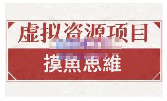 摸鱼思维·虚拟资源掘金课，虚拟资源的全套玩法 价值1880元-丞铭网课