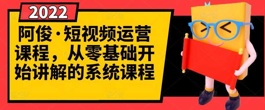阿俊·短视频运营课程，从零基础开始讲解的系统课程-丞铭网课