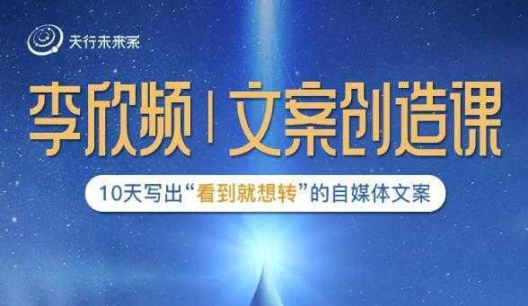 李欣频|文案创造课，0基础可报10天写出“看到就想转”的自媒体文案-丞铭网课