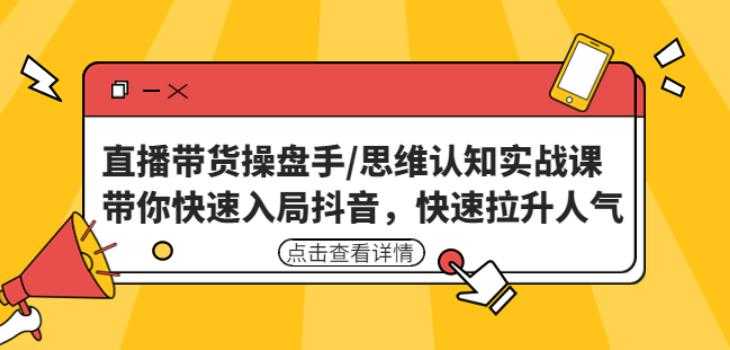 直播带货操盘手/思维认知实战课：带你快速入局抖音，快速拉升人气！-丞铭网课