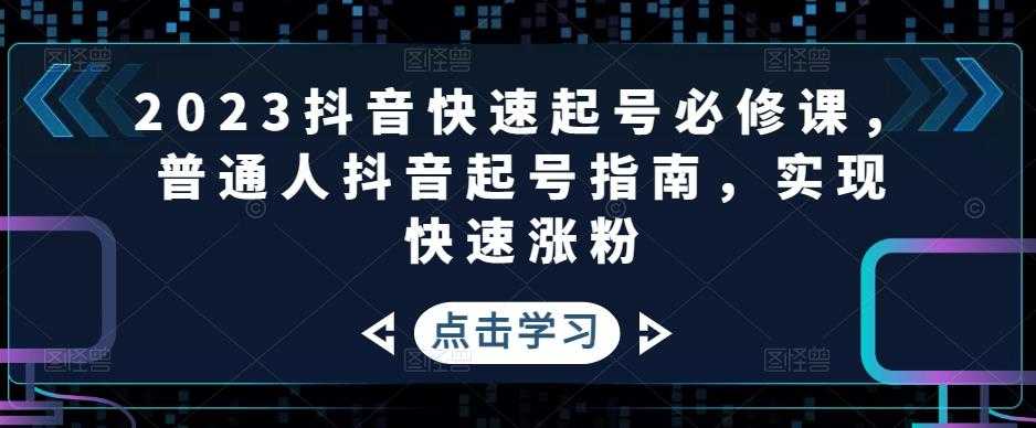 2023抖音快速起号必修课，普通人抖音起号指南，实现快速涨粉-丞铭网课