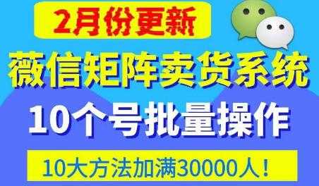 微信矩阵卖货系统，多线程批量养10个微信号，10种加粉落地方法，快速加满3W人卖货！-丞铭网课