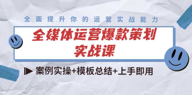 全媒体运营爆款策划实战课：案例实操+模板总结+上手即用-丞铭网课