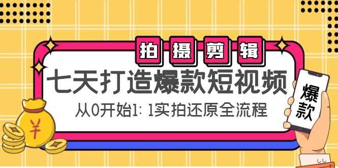 七天打造爆款短视频：拍摄+剪辑实操，从0开始1:1实拍还原实操全流程-丞铭网课
