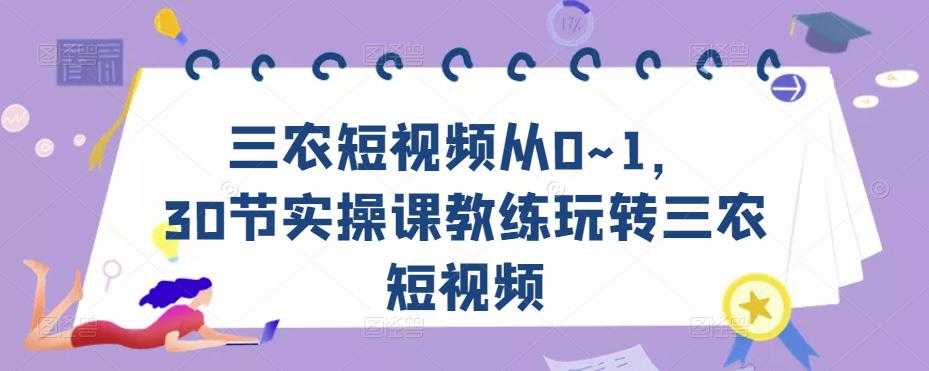 三农短视频从0~1，​30节实操课教练玩转三农短视频-丞铭网课