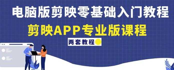 电脑版剪映零基础入门教程+剪映APP专业版课程（两套教程）-丞铭网课