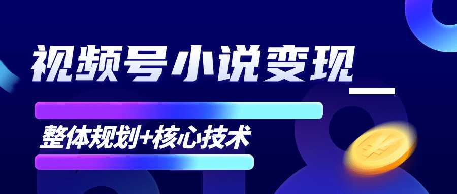 柚子微信视频号小说变现项目，全新玩法零基础也能月入10000+【核心技术】-丞铭网课