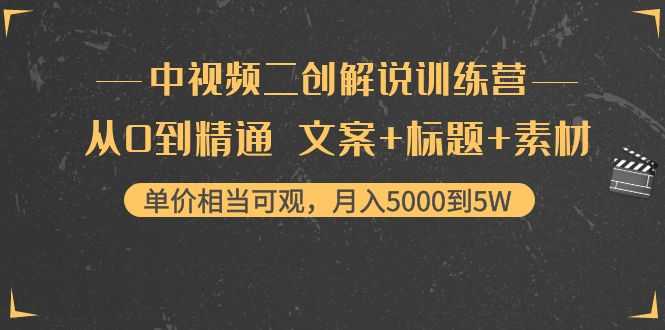 中视频二创解说训练营：从0到精通 文案+标题+素材、月入5000到5W-丞铭网课