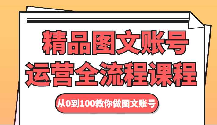 精品图文账号运营全流程课程 从0到100教你做图文账号-丞铭网课