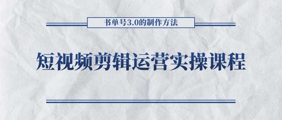 短视频剪辑运营实操课程，书单号3.0的制作方法，三分钟搞定原创视频自由发布-丞铭网课