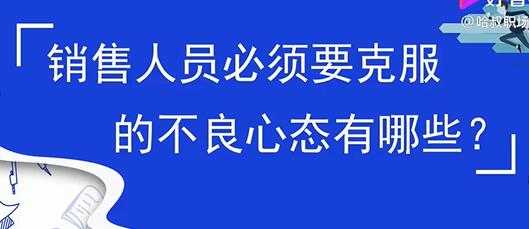 销售心态提升，销售人员必须要克服的不良心态有哪些？-丞铭网课